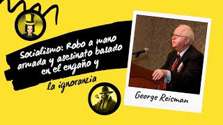 George Reisman, Socialismo: Robo a mano armada y asesinato basado en el engaño y la ignorancia