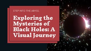 Exploring The Mysteries of Black Holes: A Visual Journey