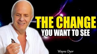 Be The Change You Want To See - Motivation | Dr. Wayne Dyer