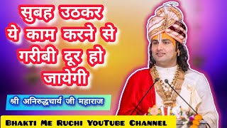 #सुबह उठकर ये काम करेंगे तो आपको गरीबी कभी नहीं आयेगी।। #shree aniruddhcharya ji Maharaj।