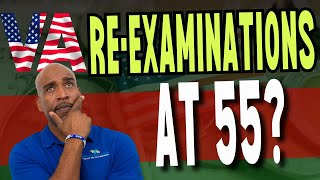 VA disability claim Re-examinations/evaluations for Vets at 55 Years