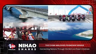 Ni Hao Shares: China-Maldives Friendship Bridge - Connecting Nations Through Belt & Road Initiative