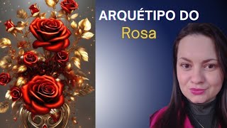 Arquétipo da Rosa| Uma experiência maravilhosa