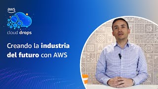 Creando la industria del futuro con AWS - Español