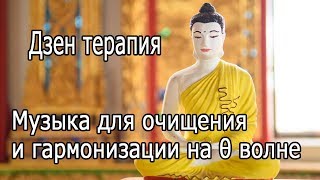 【Дзен терапия】 Музыка для очищения и гармонизации на θ волне