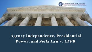 Agency Independence, Presidential Power, and Seila Law v. CFPB