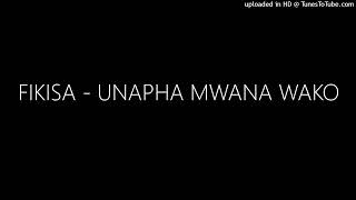 FIKISA - UNAPHA MWANA WAKO