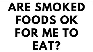 WHAT SMOKED FOODS ARE OK TO EAT??