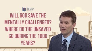 Will God save the mentally challenged? Where do the unsaved go during the 1000 years? | BHD