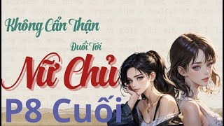 P.8 - KHÔNG CẨN THẬN ĐUỔI TỚI NỮ CHỦ  [ Bách Hợp , Hiện Đại , bẻ cong , Ngọt Sủng , HE