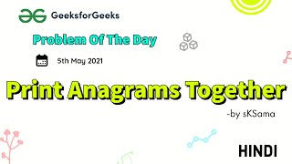 Print Anagrams Together | Problem of the Day | May 5  2021 | GeeksforGeeks Practice | sKSama | Hindi