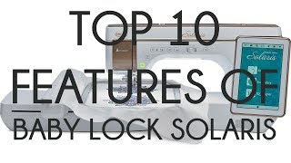 Top Ten Features on the Baby Lock Solaris