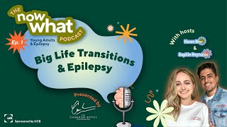 Big Life Transitions & Epilepsy | The Now What Podcast Episode 1