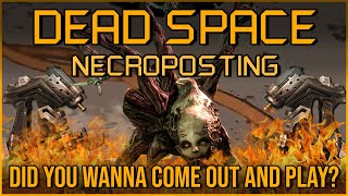 DID YOU WANNA COME OUT AND PLAY? [Dead Space Necroposting Original]