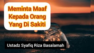 CARA MEMINTA MAAF KEPADA ORANG YANG DI SAKITI || Ustadz Syafiq Riza Basalamah