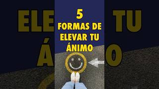 5 FORMAS DE ELEVAR TU ÁNIMO