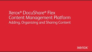 Xerox DocuShare Flex: Adding, Organizing and Sharing Content