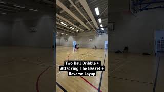 Two Ball Dribble + Attacking The Basket + Reverse Layup