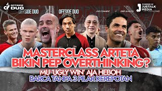 OFFSIDE DUO #99 : MASTERCLASS ARTETA BIKIN PEP OVERTHINKING ? MU ‘UGLY WIN’ HEBOH BARCA KEREPOTAN