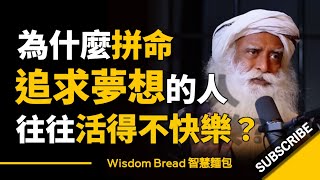 為什麼拼命追求夢想的人，往往活得不快樂？ ► 仔細聽，明白這道理的人不多 - Sadhguru 薩古魯（中英字幕）