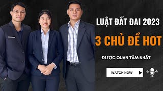 LUẬT ĐẤT ĐAI 2023: 3 chủ đề HOT được quan tâm nhiều nhất.