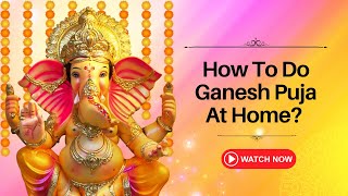 How to Perform Ganesh Puja at Home, Ganesh Puja Mantras and Stotras Complete Guide