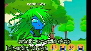 covid x earth 🥺👉👈🌈🌺✨❤️ (gacha trend meme thing)