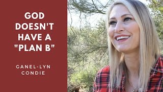 God Doesn't Have A "Plan B" | Ganel-Lyn Condie