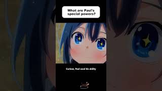 What are Paul's special powers?#animetoons #animecartoon #manga