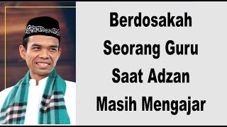 Tanya Jawab Ustadz Abdul Somad - Berdosakah Seorang Guru Saat Adzan Masih Mengajar | Dakwah Cyber