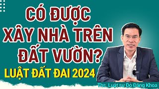 Theo Luật đất đai 2024, có được xây nhà trên đất vườn?