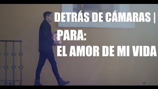 Detrás de Cámaras | Para el amor de mi vida