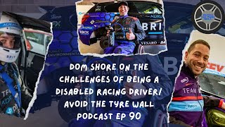 DOM SHORE ON THE CHALLENGES OF BEING A DISABLED RACING DRIVER/ AVOID THE TYRE WALL  PODCAST EP 90