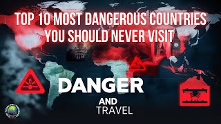 Top 10 Most Dangerous Countries You Should NEVER Visit I Top 10 Most Dangerous Countries Revealed