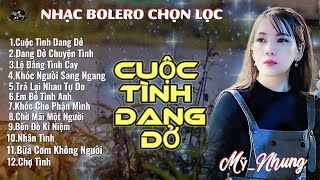 LK Nhạc Bolero Chọn Lọc - CUỘC TÌNH DANG DỞ - Mỹ Nhung - Nhạc quá hay nghe êm tai dễ ngủ