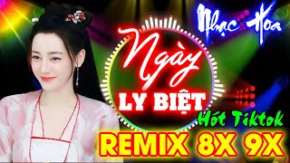 LK NHẠC HOA LỜI VIỆT CỰC PHẨM HAY NHẤT - NGÀY LY BIỆT -  Nhạc Hoa Remix 8X9X Hot Tiktok  Bass Căng