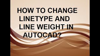 How to change LineType and Line Weight in AUTOCAD?