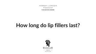 How long do lip fillers last? - Hannah London Podcast - Lip Fillers in London Q&A EP.1