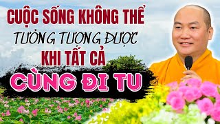 Sẽ Ra Sao Nếu - AI CŨNG ĐI TU - Một Cuộc Sống Không Thể TƯỞNG TƯỢNG Được - Thầy Thích Phước Tiến