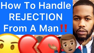 How To Handle REJECTION From A Man!! (5 WAYS)