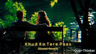 Khud Ko Tere Paas (Slowed+Reverb) | 1920 Evil Returns | Over-Thinker