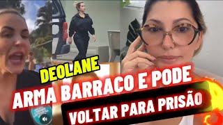 DEOLANE ARMA BARRACO E PODE VOLTAR PR PRISÃO? ANTÔNIA REVOLTADA