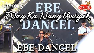 EBE DANCEL performs "WAG KA NANG UMIYAK" LIVE at Circus Music Festival 4