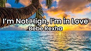 I’m Not High, I’m in Love- Bebe Rexha | Lyrics