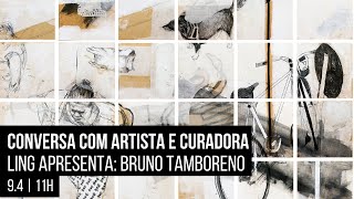 Conversa com artista e curadora | Ling Apresenta: Bruno Tamboreno