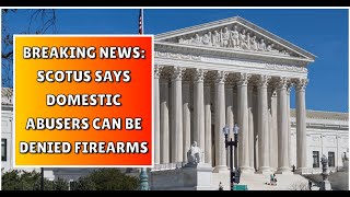 Breaking News: SCOTUS Says Domestic Abusers Can Be Denied Firearms