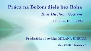 16.11.2024 - M.Uhrín - Práca na Božom diele bez Boha | Krst Duchom Svätým - prednáškový cyklus