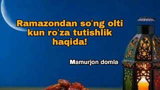 Ramazondan soʻng olti kun roʻza tutish haqida - Mamurjon domla