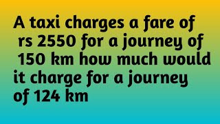 A taxi charges a fare of rs 2550 for a journey of 150 km how much charge for 124 km