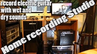 Home recording Studio record electric guitar with wet and dry sounds